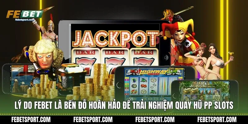 Lý do Febet là bến đỗ hoàn hảo để trải nghiệm quay hũ PP Slots